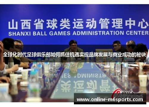 全球化时代足球俱乐部如何抓住机遇实现品牌发展与商业成功的秘诀