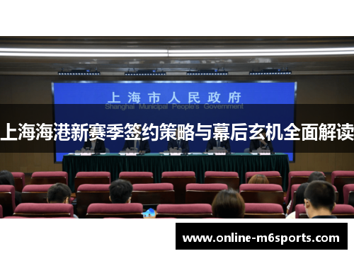 上海海港新赛季签约策略与幕后玄机全面解读