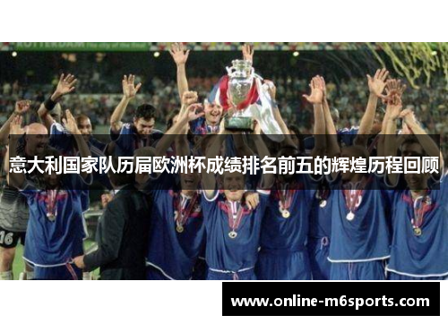意大利国家队历届欧洲杯成绩排名前五的辉煌历程回顾