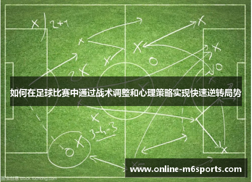 如何在足球比赛中通过战术调整和心理策略实现快速逆转局势